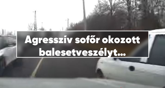 Agresszív sofőr okozott balesetveszélyt a Jászberényi úton