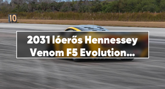 2031 lóerős Hennessey Venom F5 Evolution – brutális teljesítmény az utakon